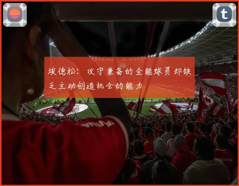 埃德松：攻守兼备的全能球员却缺乏主动创造机会的能力